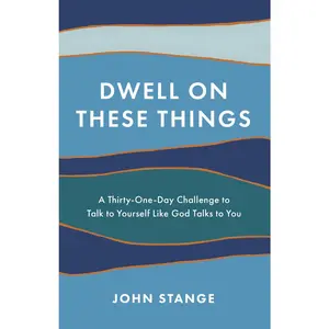 USED-Dwell on These Things: A Thirty-One-Day Challenge to Talk to Yourself Like God Talks to You by Stange, John (Paperback)