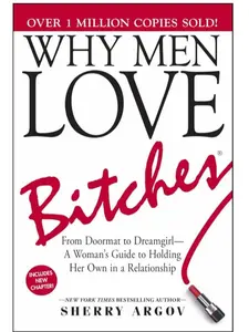 Why Men Love Bitches: From Doormat to Dreamgirl―A Woman's Guide to Holding Her Own in a Relationship