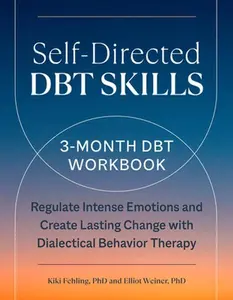 Self-Directed Dbt Skills: A 3-Month Dbt Workbook to Regulate Intense Emotions and Create Lasting Change with Dialectical Behavior Therapy -- Kiki Fehling, Paperback