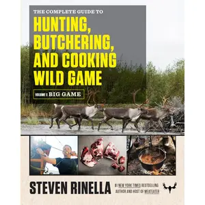 The Complete Guide to Hunting, Butchering, and Cooking Wild Game, Volume 1: Big Game -- Steven Rinella - Paperback