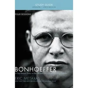 Bonhoeffer Bible Study Guide: The Life and Writings of Dietrich Bonhoeffer -- Eric Metaxas, Paperback