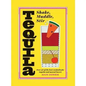 USED-Tequila: Shake, Muddle, Stir: Over 40 of the Best Cocktails for Tequila and Mezcal Lovers by Jones, Dan (Hardcover)