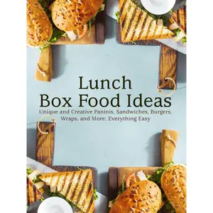 Lunch Box Food Ideas: Unique and Creative Paninis, Sandwiches, Burgers, Wraps, and More; Everything Easy (Lunch Box Ideas) Paperback – September 9, 2024