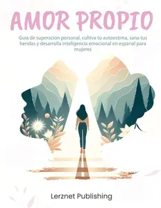Libro de amor propio: guía de superación personal, cultiva tu autoestima, sana tus heridas y desarrolla inteligencia emocional en español para mujeres (Spanish Edition)