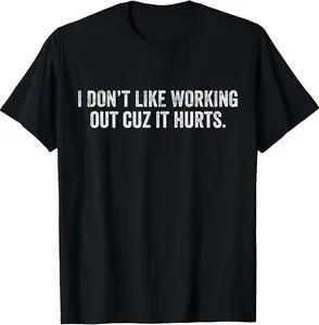 I Don't Like Working Out Cuz It Hurts Gym Lover T-Shirt  100% cotton T-shirt