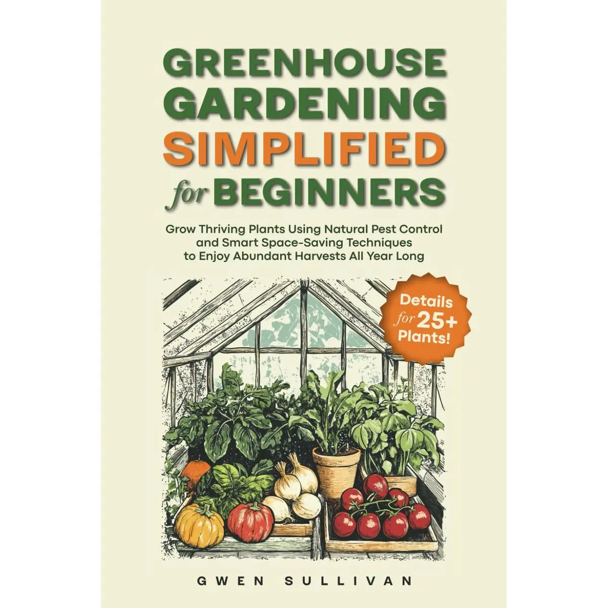 Greenhouse Gardening Simplified for Beginners: Grow Thriving Plants Using Natural Pest Control and Smart Space-Saving Techniques to Enjoy Abundant Harvests All Year Long Paperback – April 5, 2025
