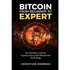 USED-Bitcoin From Beginner To Expert: The Ultimate Guide To Cryptocurrency And Blockchain Technology by Newman, Christian (Paperback)