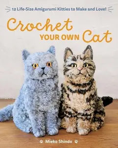 Crochet Your Own Cat: 12 Life-Size Amigurumi Kitties to Make and Love -- Mieko Shindo, Paperback