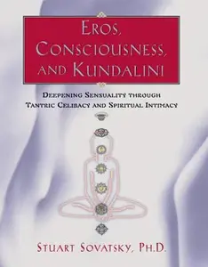 USED-Eros, Consciousness, and Kundalini: Deepening Sensuality through Tantric Celibacy and Spiritual Intimacy by Stuart Sovatsky (Paperback)