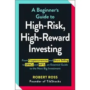 BEGINNER'S GUIDE TO HIGH-RISK, HIGH-REWARD INVESTING: FROM CRYPTOCURRENCIES AND SHORT SELLING TO SPACS AND NFTS, AN ESSENTIAL GUIDE TO [Tradepaper]
