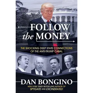 Follow the Money: The Shocking Deep State Connections of the Anti-Trump Cabal -- Dan Bongino - Hardcover