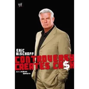 USED-Eric Bischoff: Controversy Creates Cash by Eric Bischoff (Hardcover)