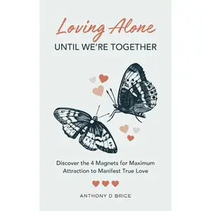 Loving Alone Until We're Together: Discover the 4 Magnets for Maximum Attraction to Manifest True Love