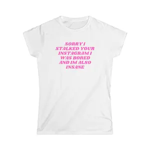 SORRY I STALKED YOUR INSTAGRAM TEE