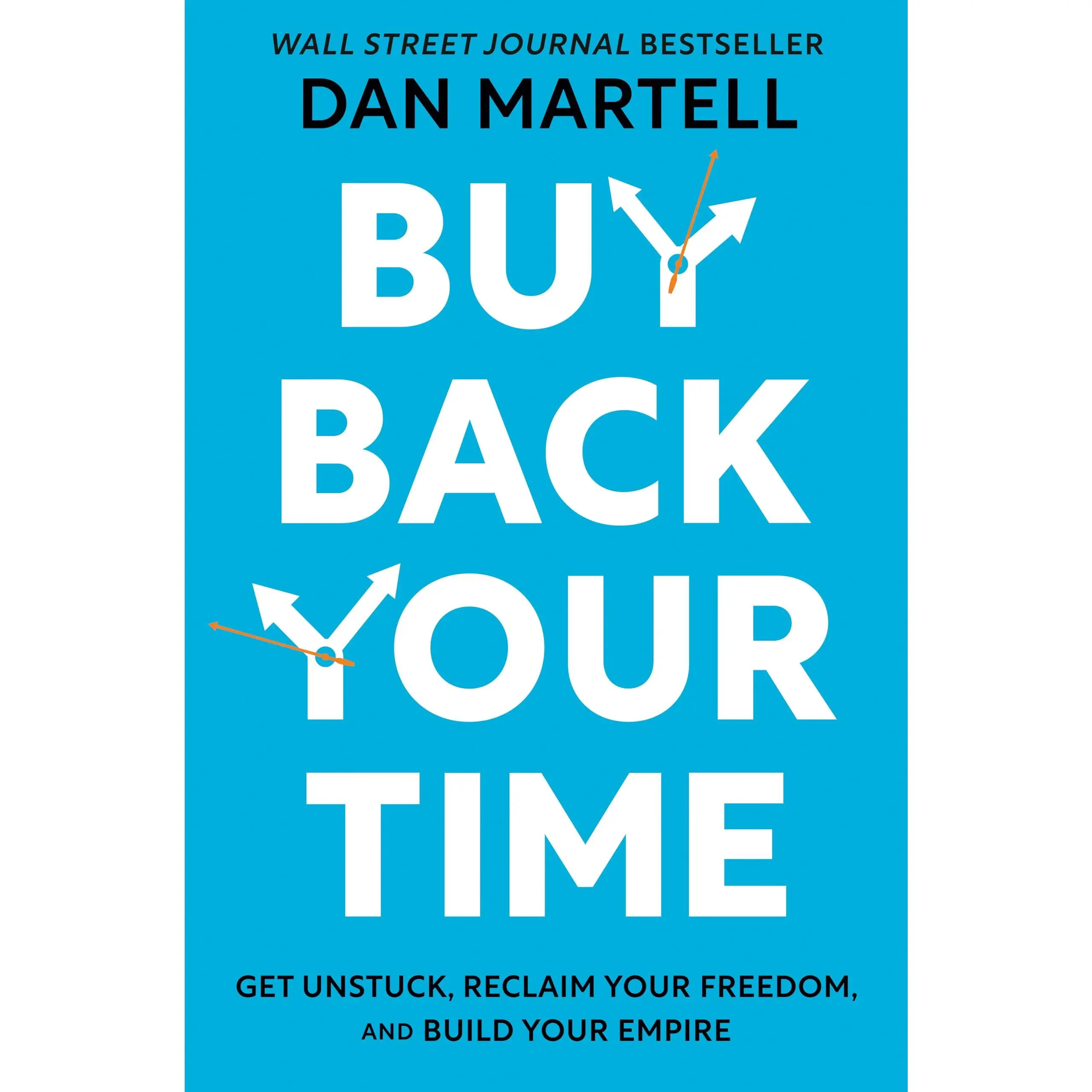 Buy Back Your Time: Get Unstuck, Reclaim Your Freedom, and Build Your Empire -- Dan Martell - Hardcover