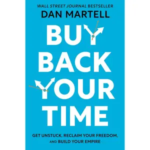Buy Back Your Time: Get Unstuck, Reclaim Your Freedom, and Build Your Empire -- Dan Martell - Hardcover