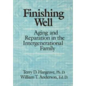 USED-Finishing Well: Aging And Reparation In The Intergenerational Family by Terry D. Hargrave (Hardcover)