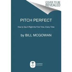 USED-Pitch Perfect: How to Say It Right the First Time, Every Time by McGowan, Bill (Paperback)