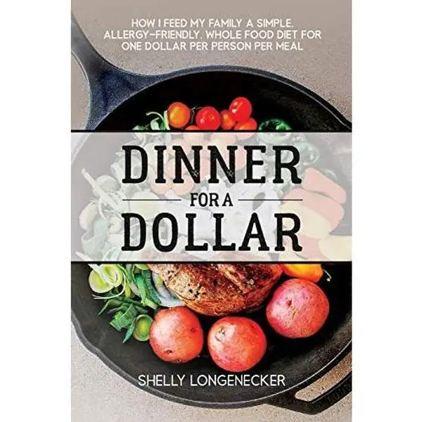 USED-Dinner for a Dollar: How I Feed My Family a Simple, Allergy-Friendly, Whole Food Diet for One Dollar Per Person Per Meal by Longenecker, Shelly (Paperback)