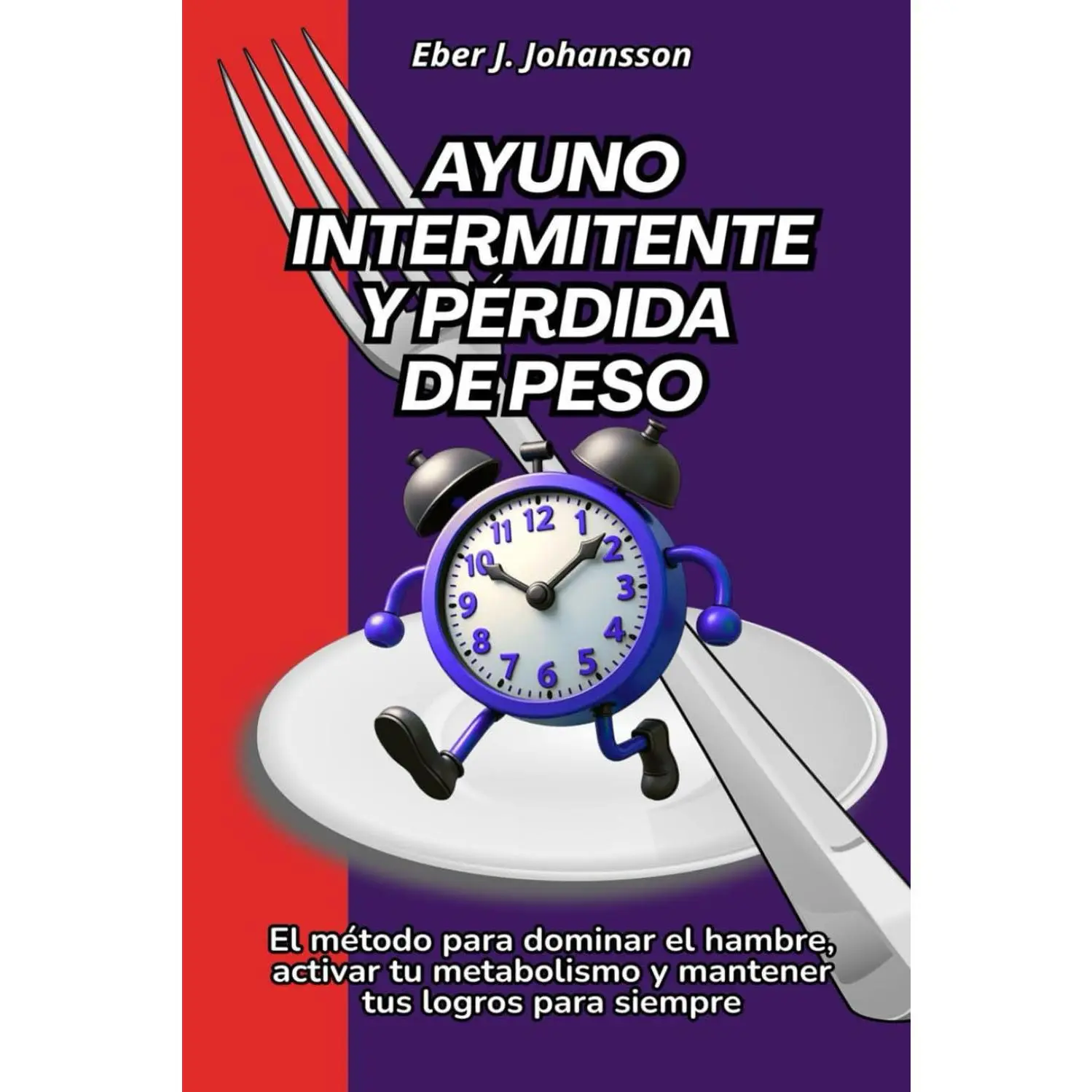 Ayuno intermitente y pérdida de peso: El método para dominar el hambre, activar tu metabolismo y mantener tus logros para siempre (Spanish Edition)