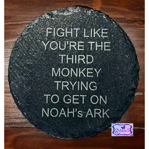 Fight Like You’re The Third Monkey Trying To Get On Noah’s Ark Round Slate Coaster