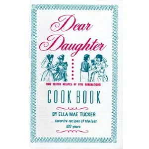 USED-Dear Daughter Cookbook: Time Tested Recipes Of Five Generations by Ella Mae Tucker (Paperback)