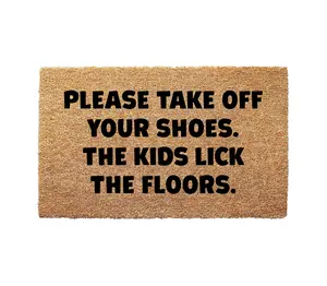 Take Off Your Shoes The Kids Lick the Floors Doormat - 100% Natural Coir, UV Print, Anti-Slip Backing, 16x24", 17x30", 24x36" Sizes, Durable & Elegant