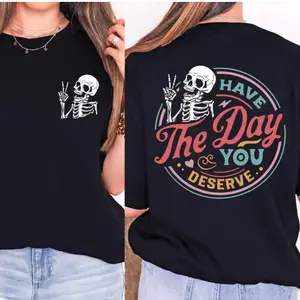Have The Day You Deserve Sarcastic Shirt, Inspirational Motivational Skeleton Shirt,Kindness Gift for Women Men,Positive Tee