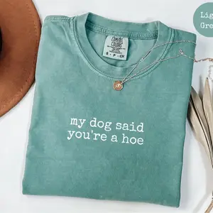 Comfort Colors My Dog Said You're a Hoe T-Shirt, Funny Pet Lover Graphic for Women or Men, Dog Humor TShirt, Trendy Sarcastic Gift, Dog Mom
