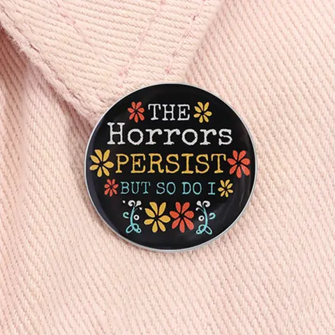 The Horrors Persist But So Do I Enamel Pin Funny Quote Metal Brooch Lapel Backpack Badge Fashion Jewelry Accessories Gift for Friends Flower Alloy Brooch Pin Men Accessories