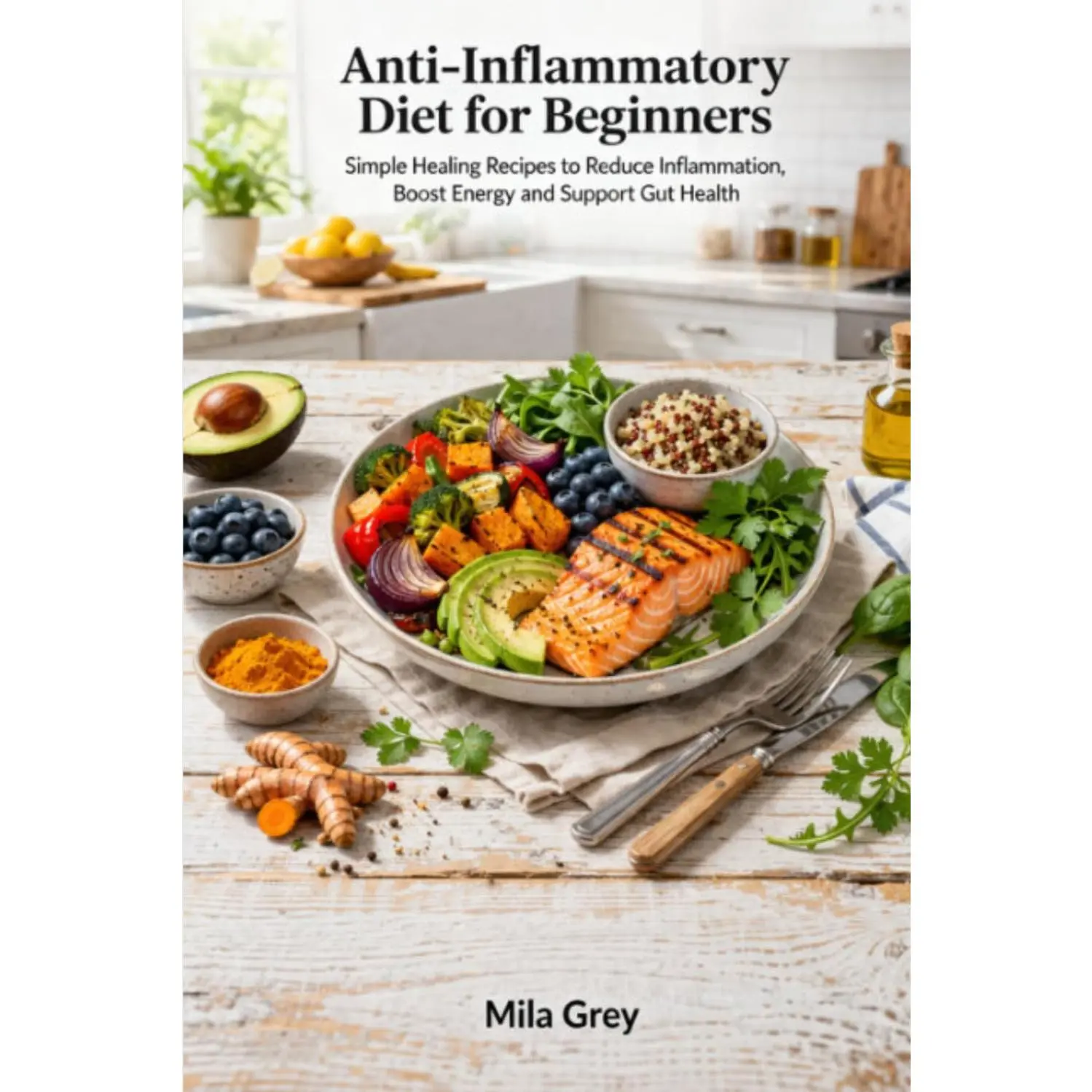 Anti-Inflammatory Diet for Beginners: Simple Healing Recipes to Reduce Inflammation, Boost Energy, Support Gut Health and Build Long-Term Healthy Eating Habits