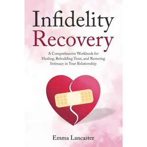 Infidelity Recovery: A Comprehensive Workbook for Healing, Rebuilding Trust, and Restoring Intimacy in Your Relationship (Interpersonal Skills)