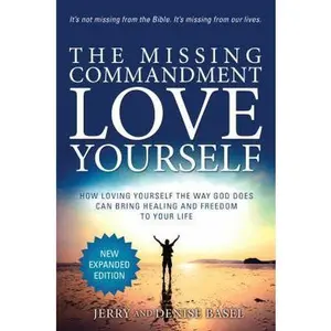 USED-The Missing Commandment: Love Yourself (New Expanded 2018 Edition): How Loving Yourself the Way God Does Can Bring Healing and Freedom to Your Life by Basel, Jerry and Denise (Paperback)
