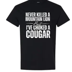 T - Shirt with Humorous "Never Killed a Mountain Lion But I've Choked a Cougar" Slogan
