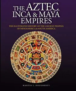 USED-Aztec, Inca & Maya Empires: The Illustrated History of the Ancient Peoples of Mesoamerica & South America by Martin J. Dougherty (Hardcover)
