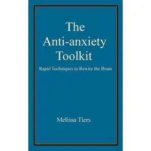 USED-The Anti-Anxiety Toolkit: Rapid Techniques to Rewire the Brain by Tiers, Melissa (Paperback)