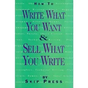 USED-How to Write What You Want and Sell What You Write: A Complete Guide to Writing and Selling Everything from Ads to Zingers in the Proper Professional by Skip Press (Paperback)