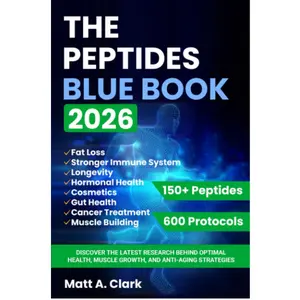 The Peptides Blue Book 2026: Discover the Latest Research Behind Optimal Health, Muscle Growth, and Anti-Aging Strategies (150 Peptides + Dosage Guide)