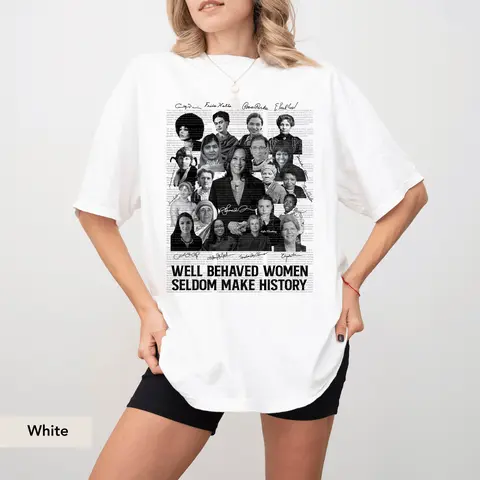 Well-behaved Women Seldom Make History , Harris Walz 2024 shirt Womenswear Feminist Witchy