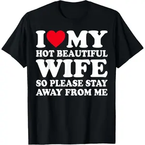 I Love My Hot Wife So Please Stay Away From Me T-Shirt IB5A0