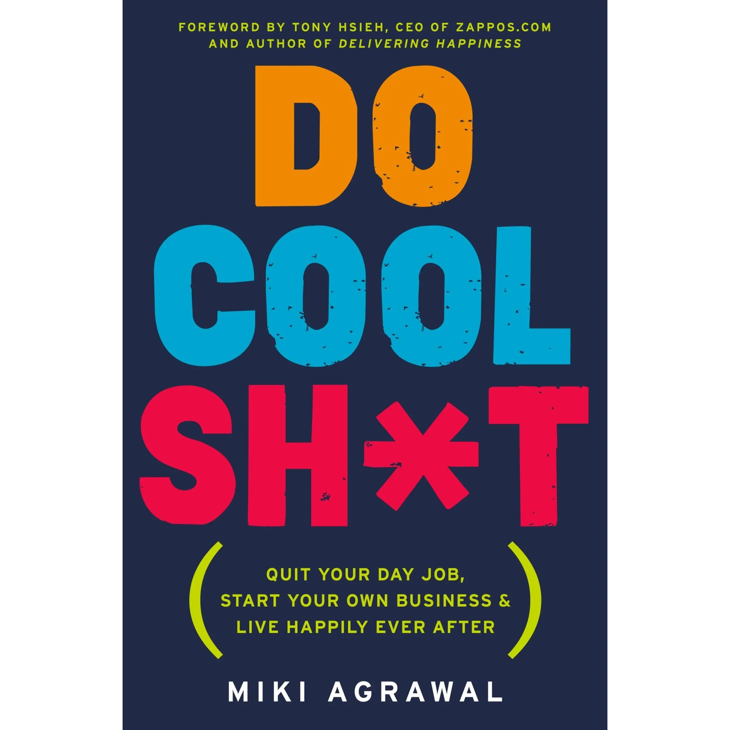 Do Cool Sh*t: Quit Your Day Job, Start Your Own Business, and Live Happily Ever After by Miki Agrawal [Paperback Book]