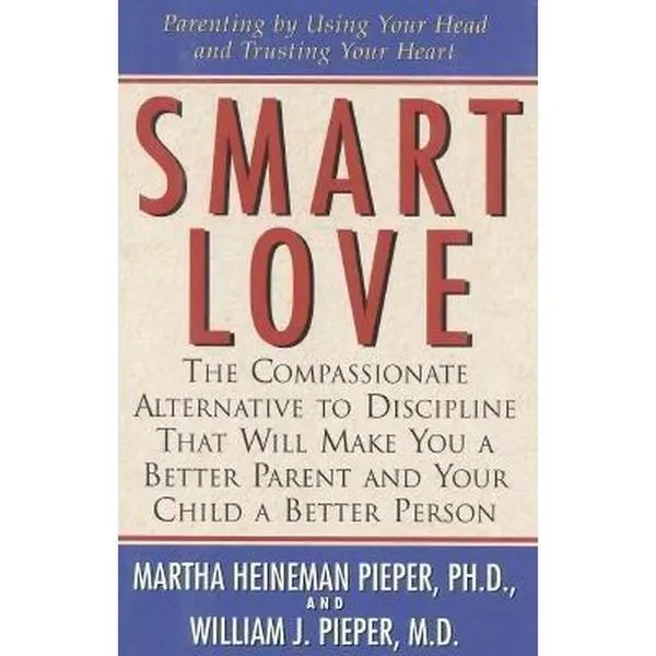 USED-Smart Love: The Compassionate Alternative to Discipline That Will Make You a Better Parent and Your Child a Better Person by Martha Heineman Pieper (Hardcover)