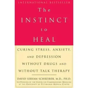 USED-The Instinct to Heal: Curing Stress, Anxiety, and Depression Without Drugs and Without Talk Therapy by David Servan-Schreiber MD  PhD (Hardcover)