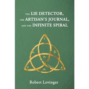 USED-The Lie Detector, the Artisan's Journal, and the Infinite Spiral by Lovinger, Robert (Paperback)
