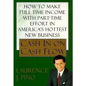 USED-Cash In On Cash Flow: How to Make Full-Time Income with Part-Time Effort in America's Hottest New Business by Laurence J. Pino (Hardcover)