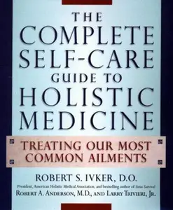 USED-The Complete Self-Care Guide to Holistic Medicine: Treating Our Most Common Ailments by Robert S. Ivker (Hardcover)