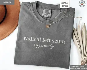 Comfort Colors Radical Left Scum TShirt: Liberal Anti Trum Tee, Radical Left Scum, Gift for Everyone