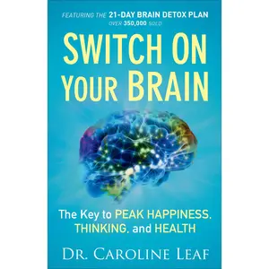 Switch on Your Brain: The Key to Peak Happiness, Thinking, and Health -- Caroline Leaf - Paperback
