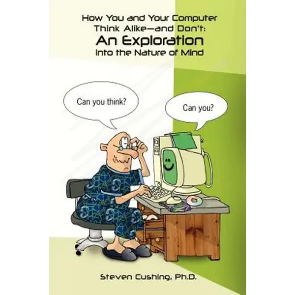 How You and Your Computer Think Alike-and Don't: An Exploration into the Nature of Mind - Paperback