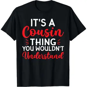 100% Premium Cotton graphic tees Its a Cousin Thing You Wouldnt Understand Cousin T-Shirt